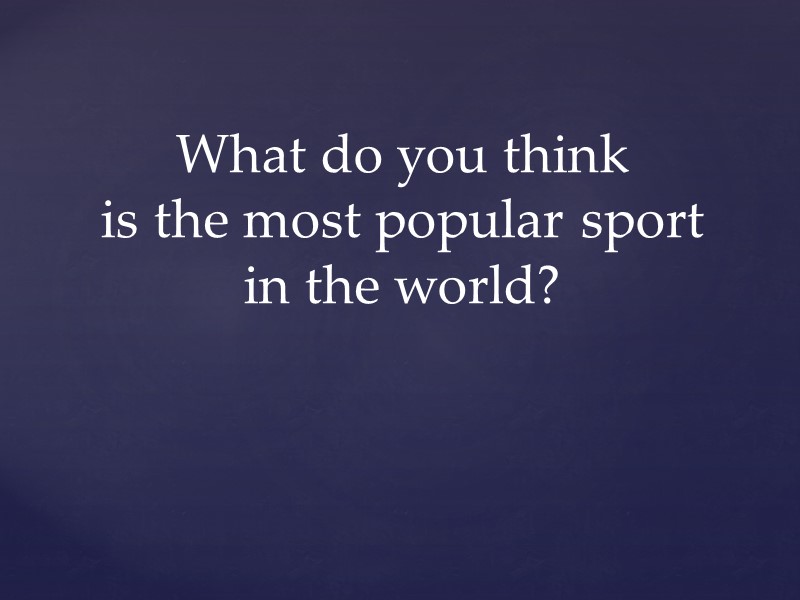What do you think  is the most popular sport in the world?